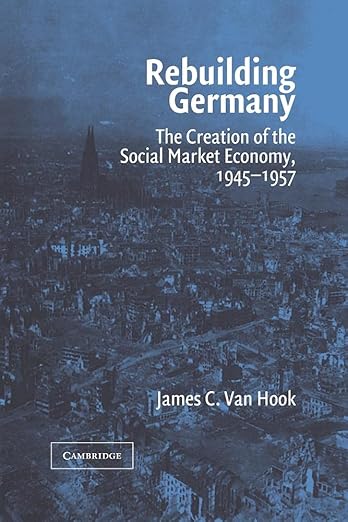 Rebuilding Germany: The Creation of the Social Market Economy, 1945 - 1957